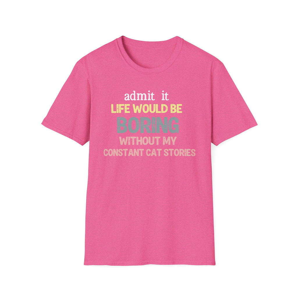 Admit it Life Would be Boring Without My Cat Stories T-Shirt