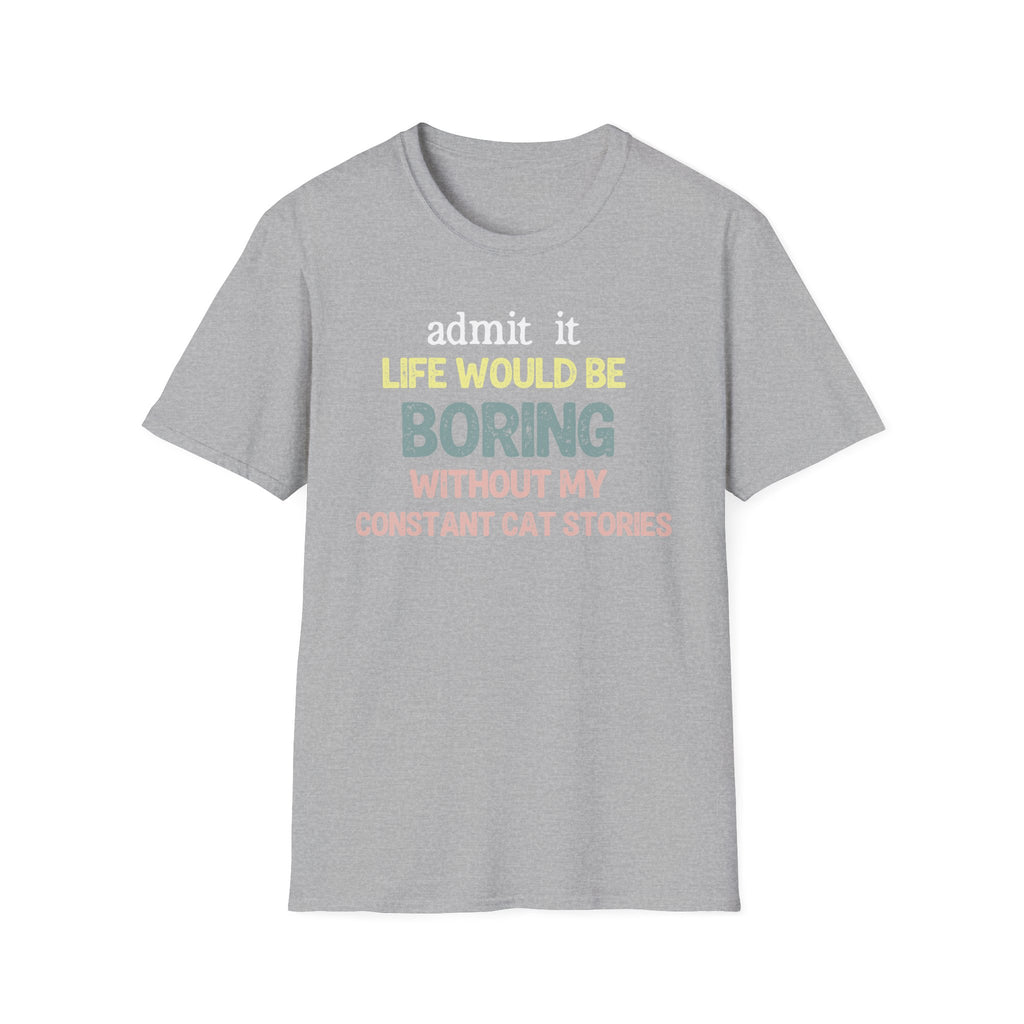 Admit it Life Would be Boring Without My Cat Stories T-Shirt