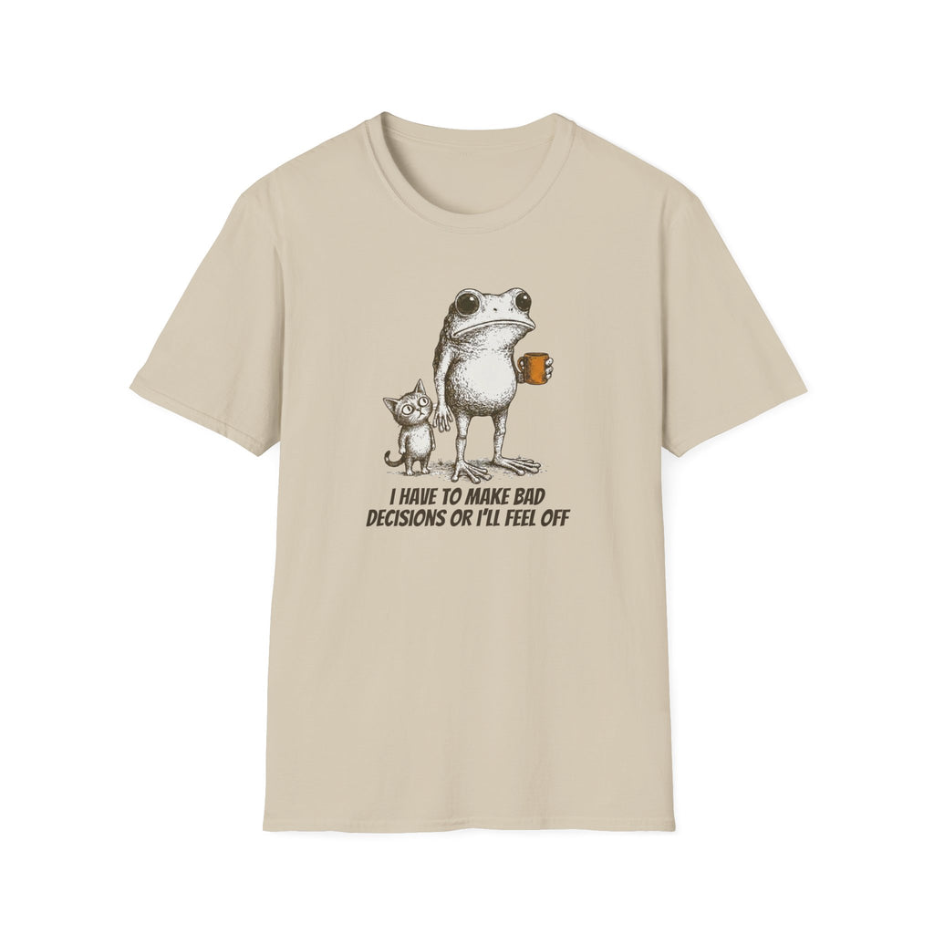 I Have to Make Bad Decisions or I'll Feel Off T-Shirt