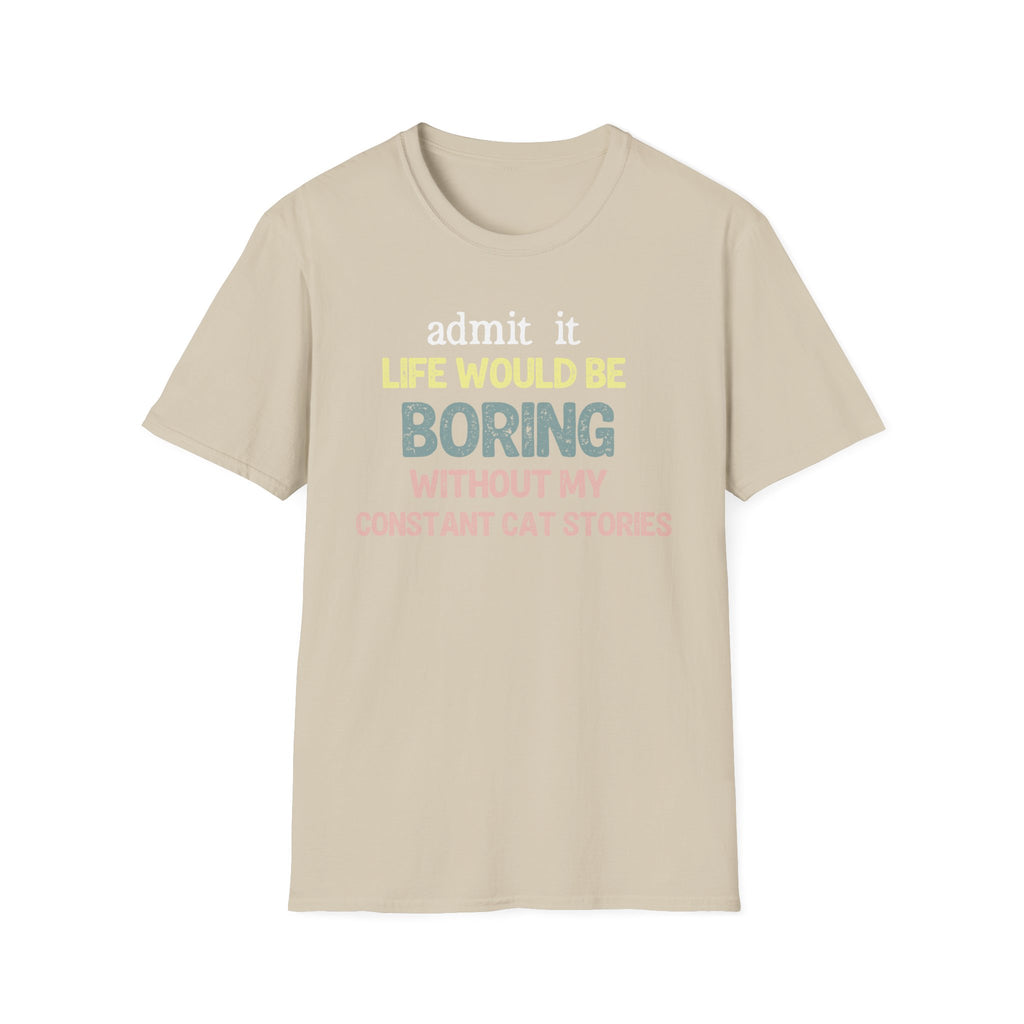 Admit it Life Would be Boring Without My Cat Stories T-Shirt
