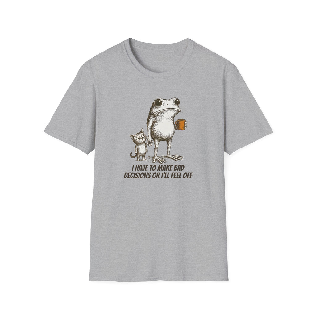 I Have to Make Bad Decisions or I'll Feel Off T-Shirt