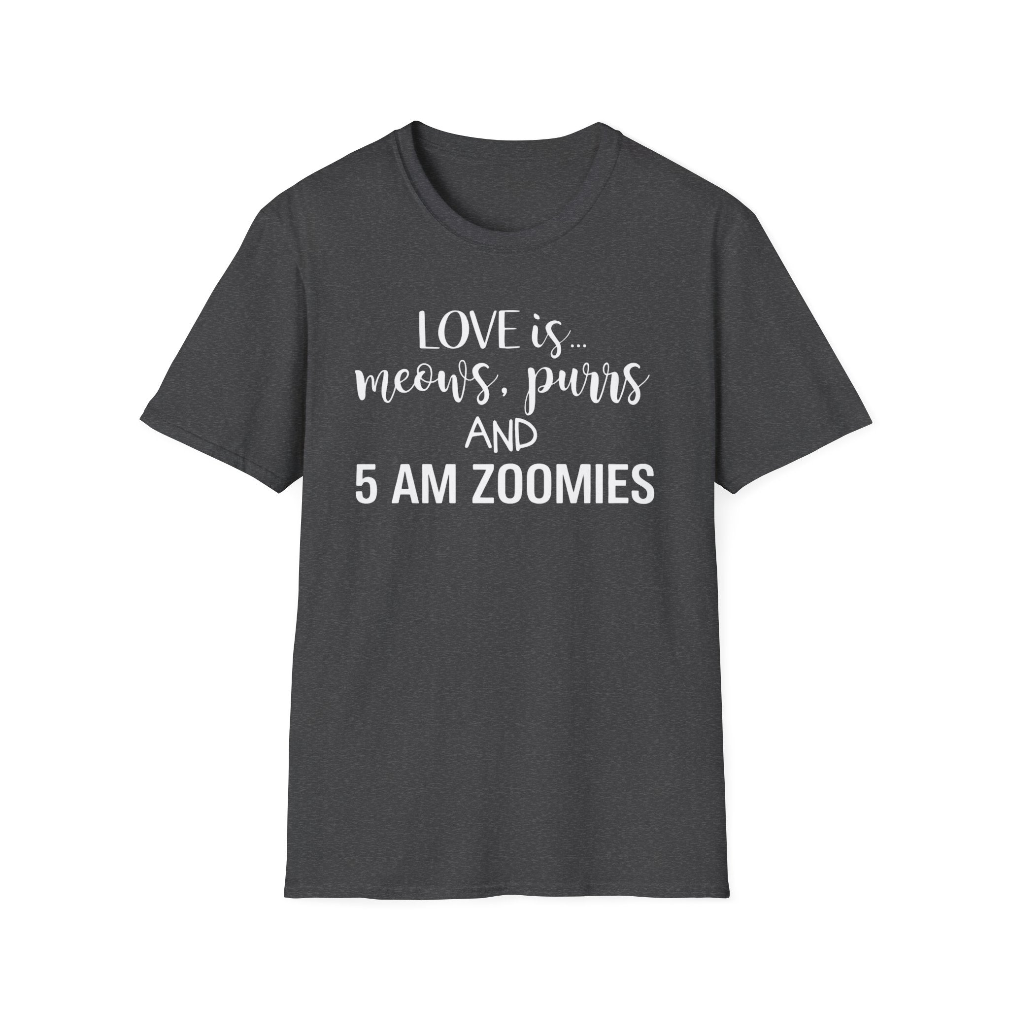 Love is Meows Purrs & 5 am Zoomies T-Shirt