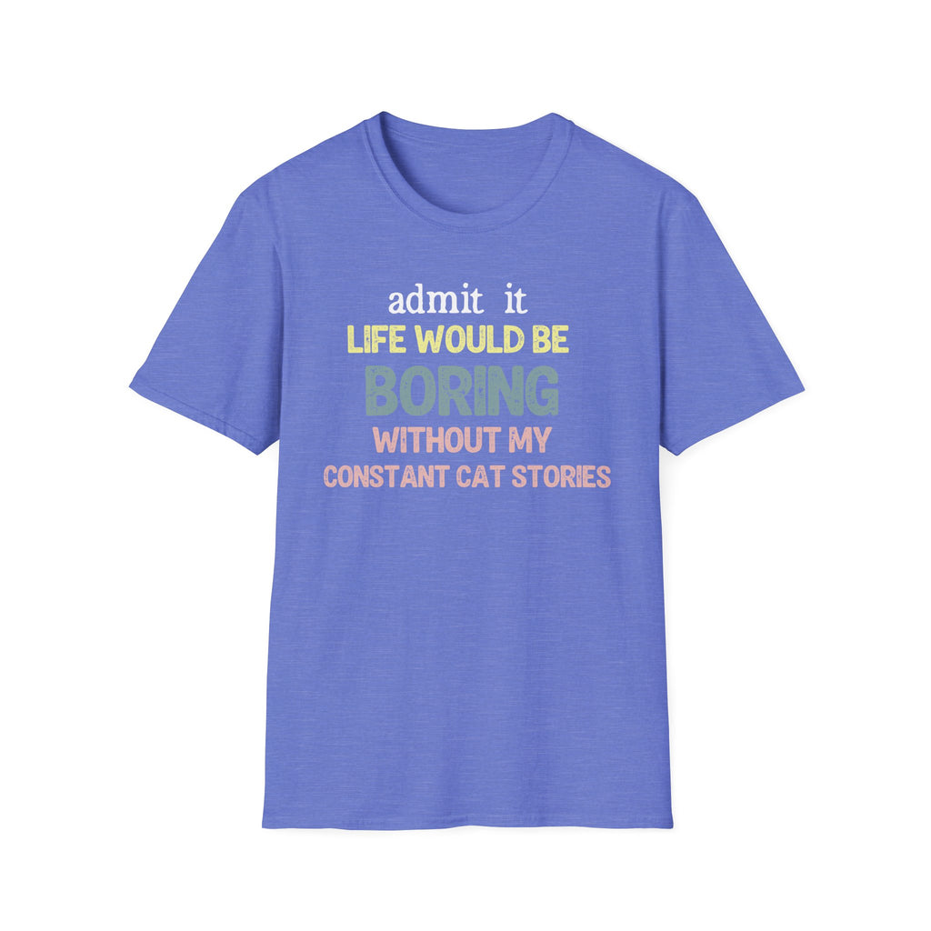 Admit it Life Would be Boring Without My Cat Stories T-Shirt