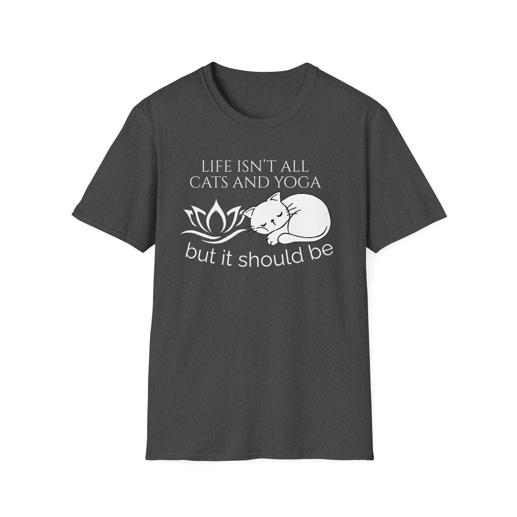 Life Isn't All Cats & Yoga but it Should Be T-Shirt
