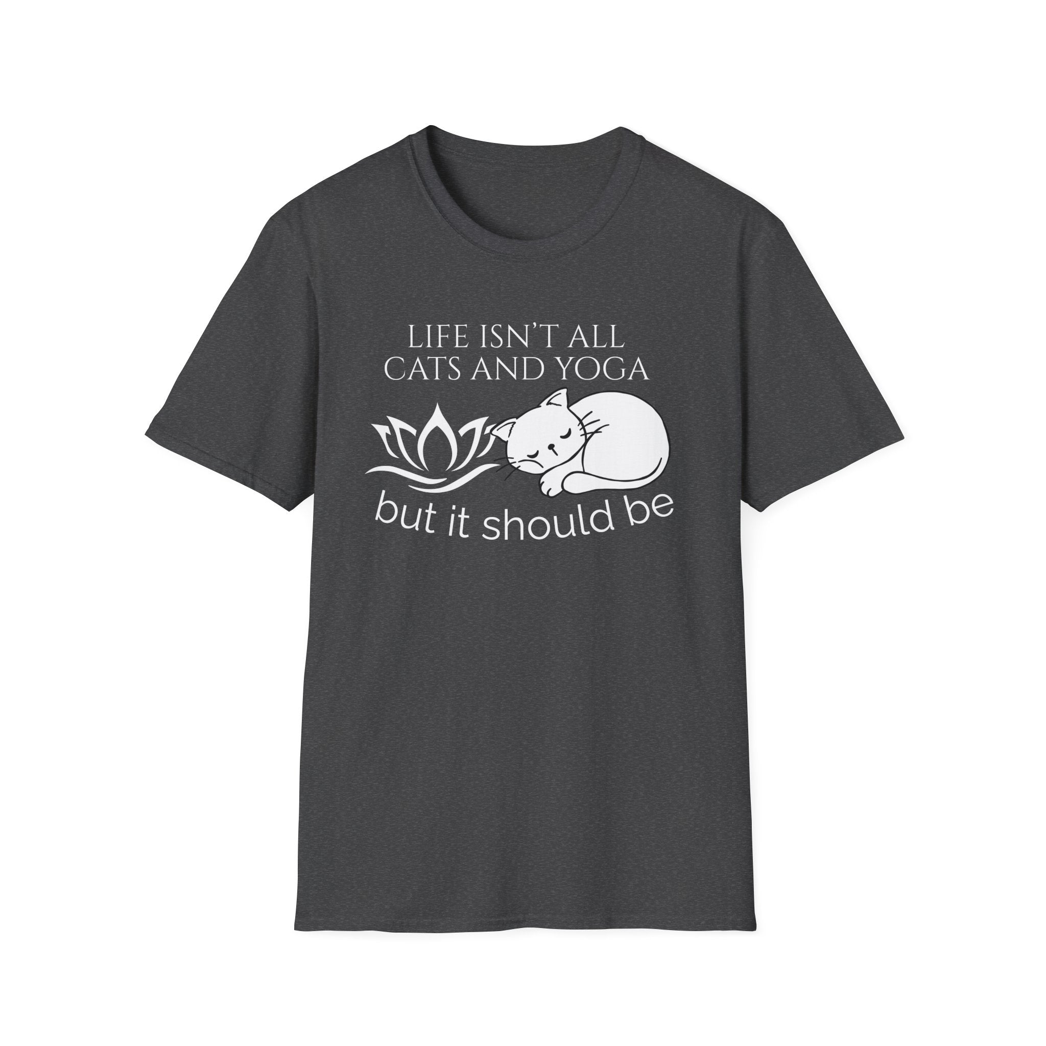Life Isn't All Cats & Yoga but it Should Be T-Shirt