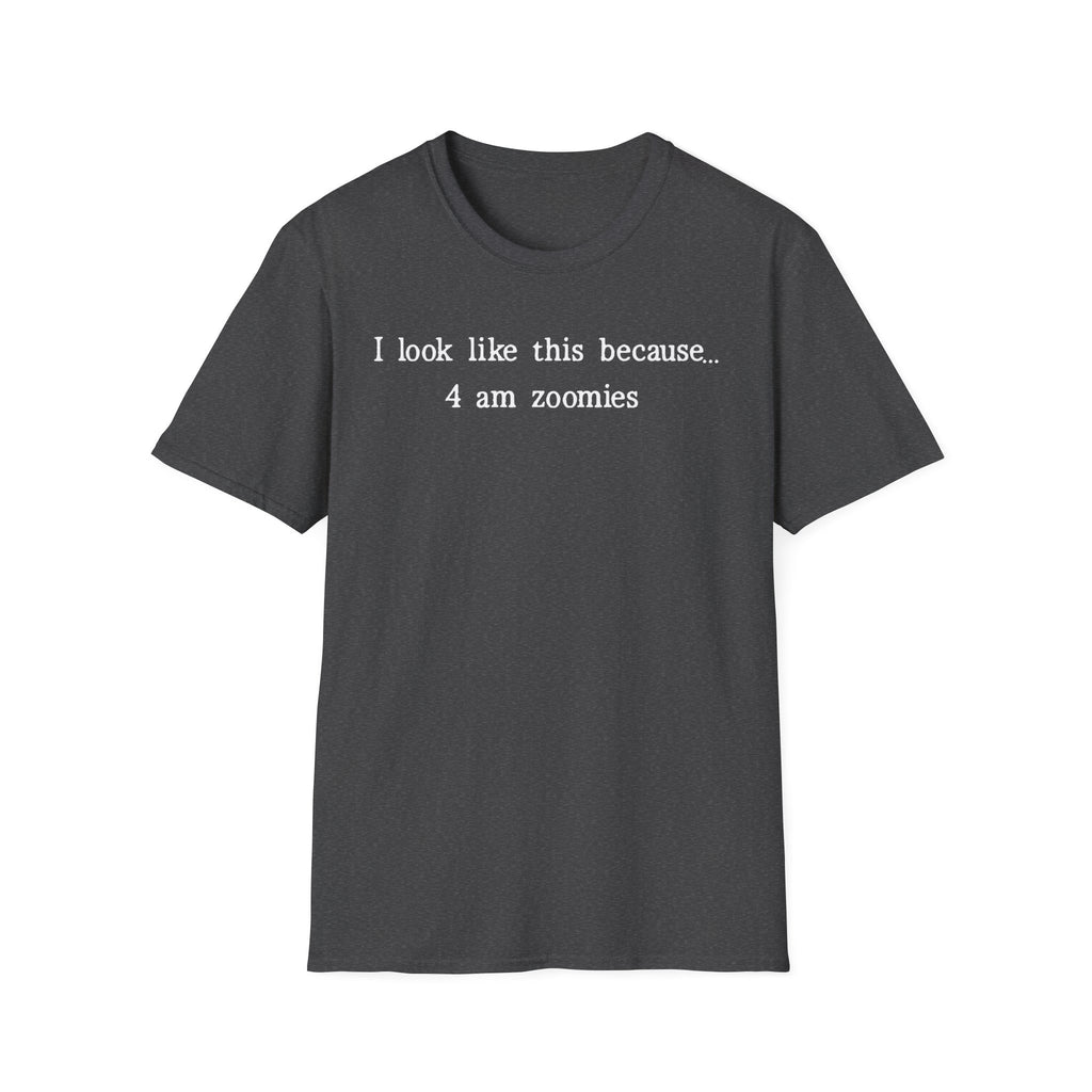 I Look Like This Because 4 am Zoomies T-Shirt