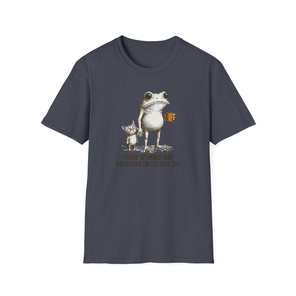 I Have to Make Bad Decisions or I'll Feel Off T-Shirt