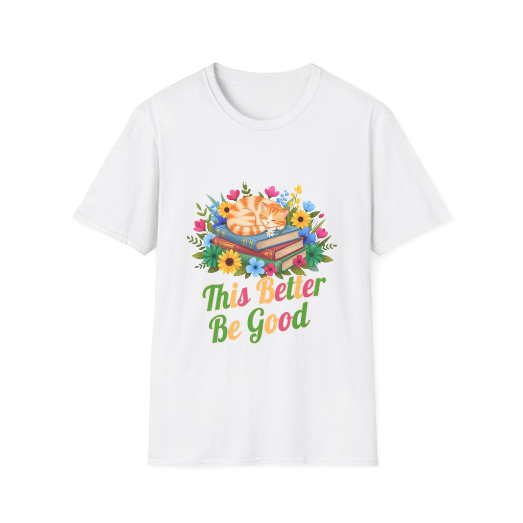I Left My Cat to be Here This Better Be Good T-Shirt