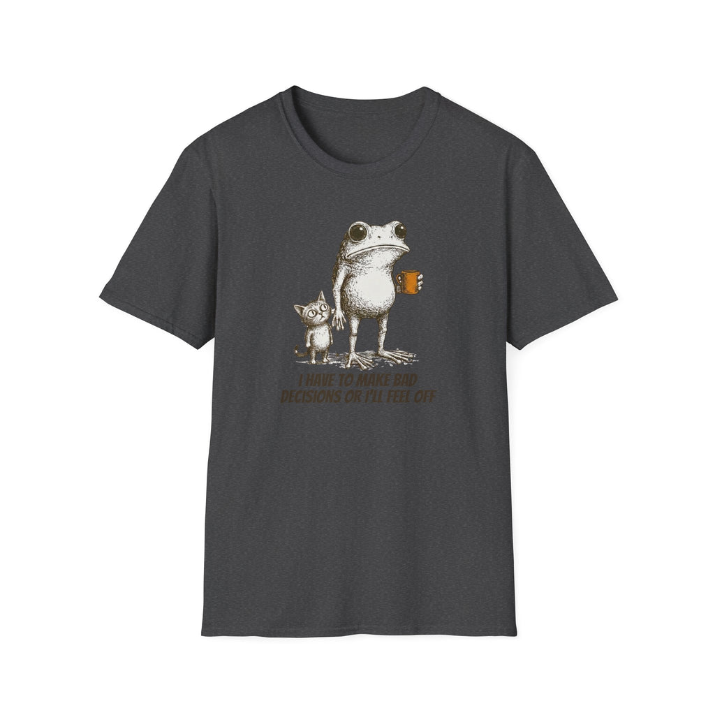 I Have to Make Bad Decisions or I'll Feel Off T-Shirt