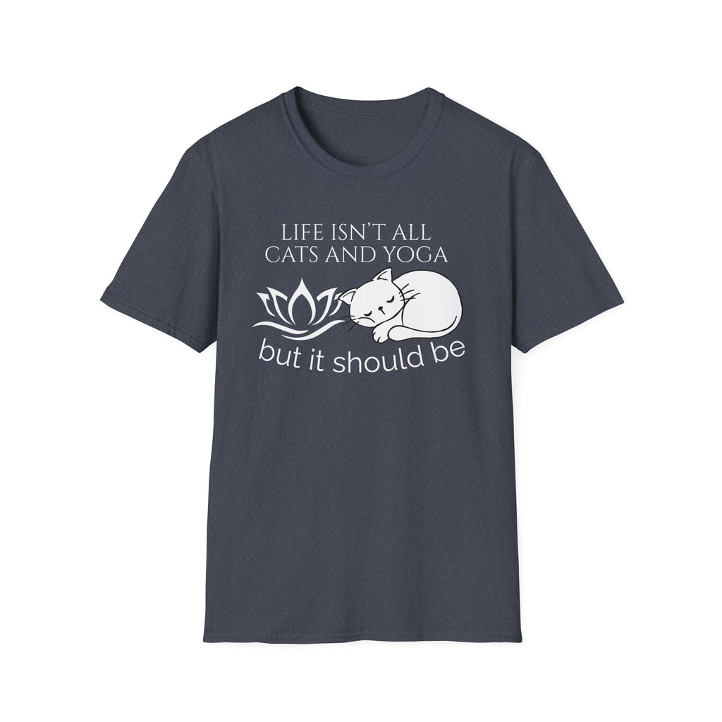 Life Isn't All Cats & Yoga but it Should Be T-Shirt