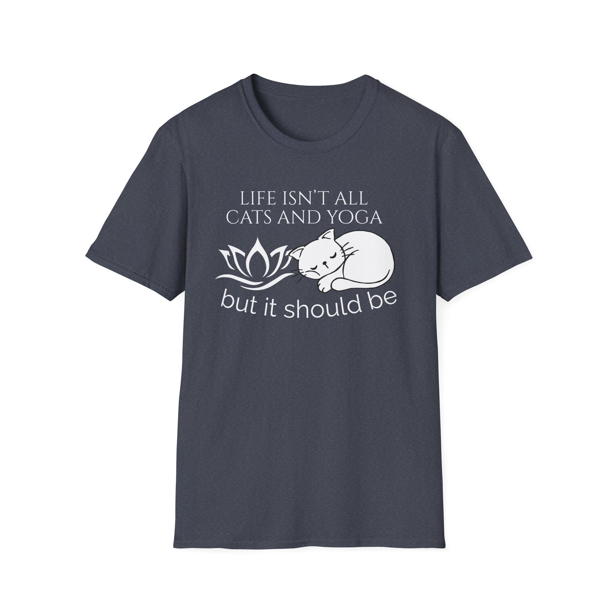Life Isn't All Cats & Yoga but it Should Be T-Shirt